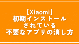 【Xiaomi】初期インストールされている不要なアプリの消し方