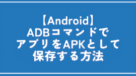 【Android】ADBコマンドでアプリをAPKとして保存する方法