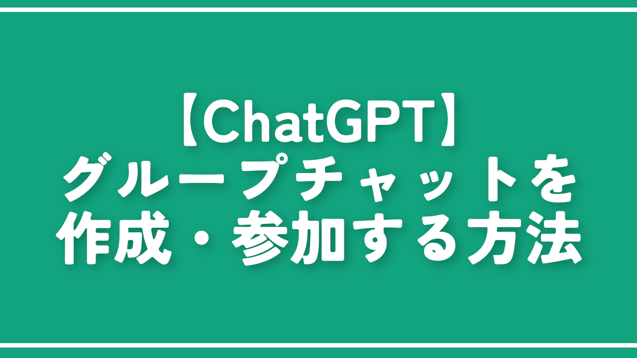 【ChatGPT】グループチャットを作成・参加する方法