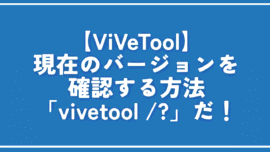 【ViVeTool】現在のバージョンを確認する方法。「vivetool /?」だ！