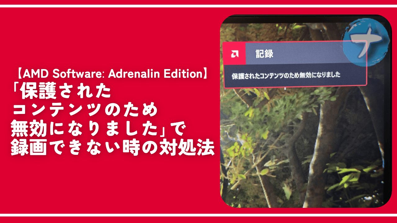 【AMD Adrenalin】保護されたコンテンツで録画できない対処法