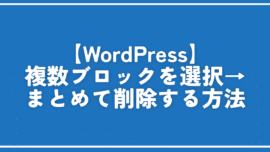 【WordPress】複数ブロックを選択→まとめて削除する方法